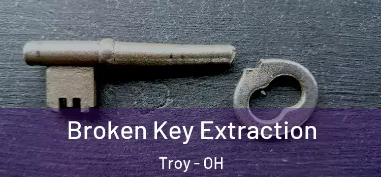  Broken Key Extraction Troy - OH